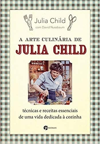 Livro: "A arte culinária de Julia Child: técnicas e receitas essenciais de uma vida dedicada à cozinha", de Julia Child